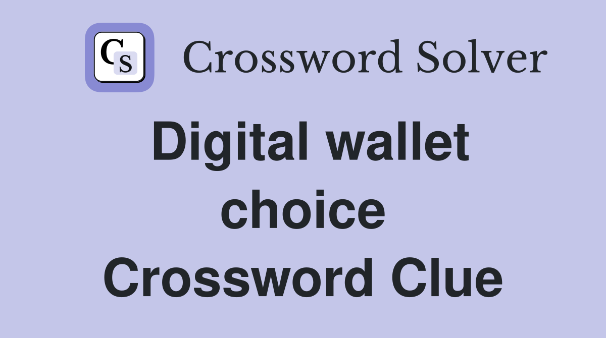 Digital wallet choice Crossword Clue