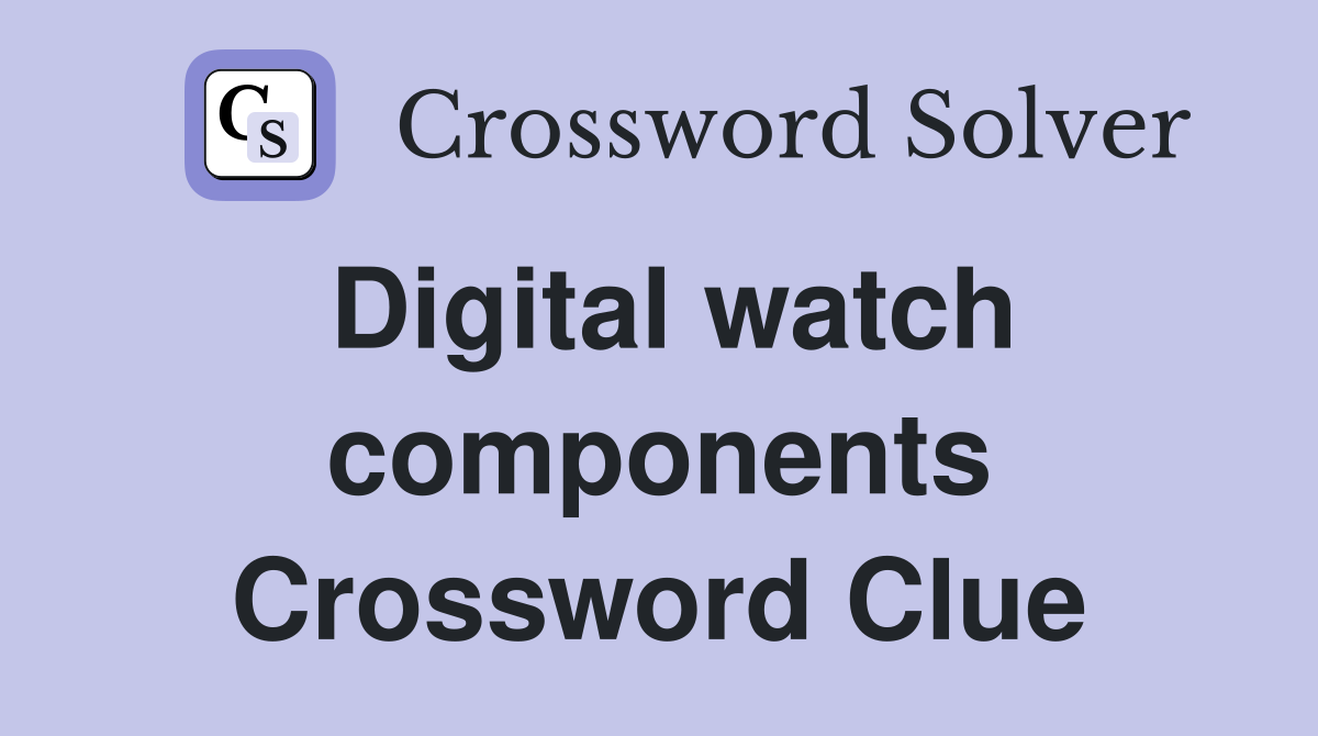 Digital watch components Crossword Clue
