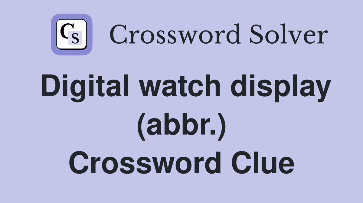 Digital watch display (abbr.) Crossword Clue