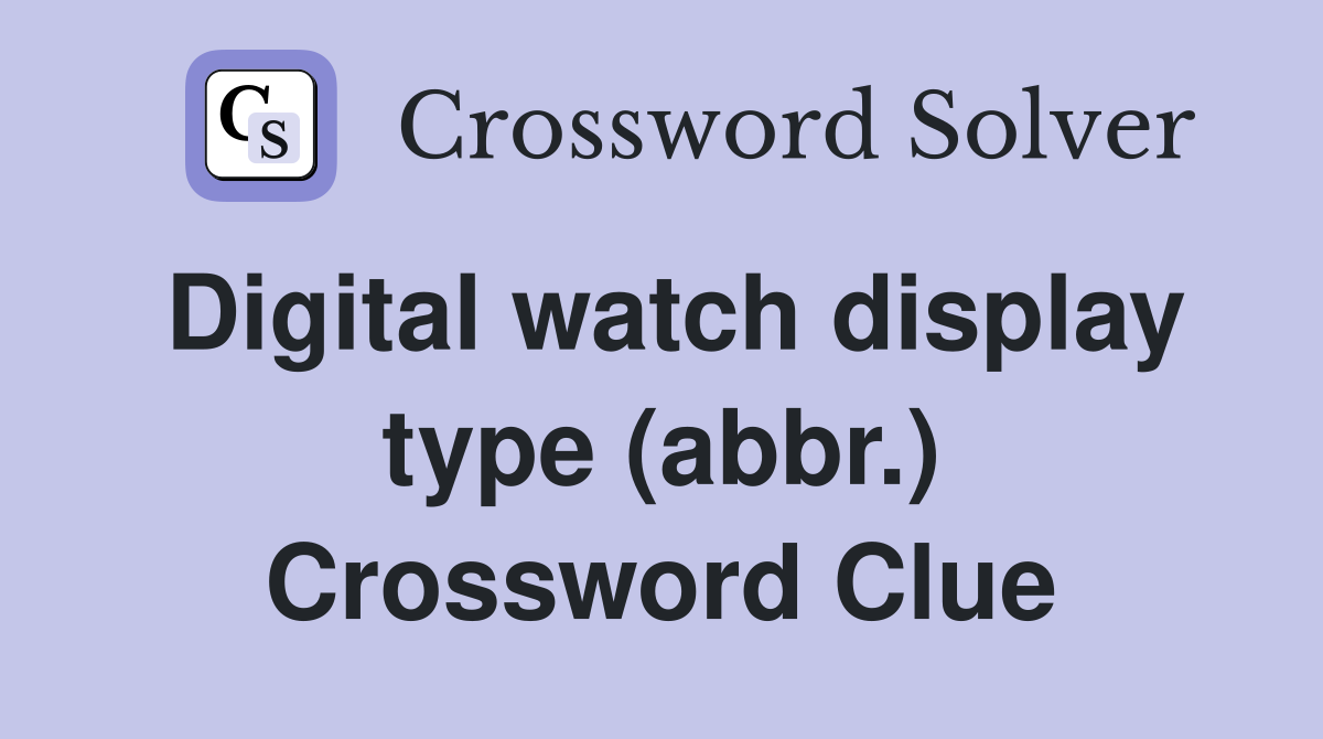 Digital watch display type (abbr.) Crossword Clue