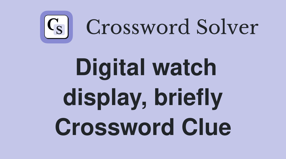 Digital watch display, briefly Crossword Clue