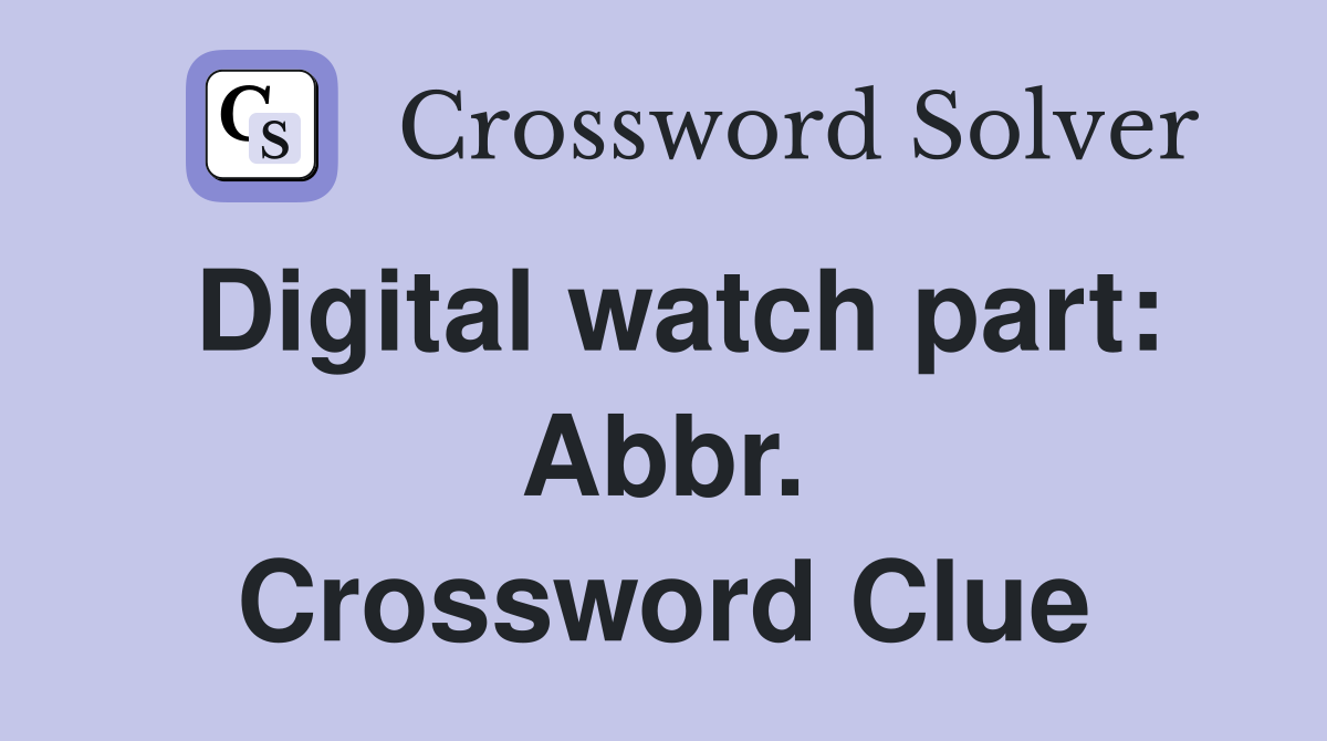 Digital watch part: Abbr. Crossword Clue