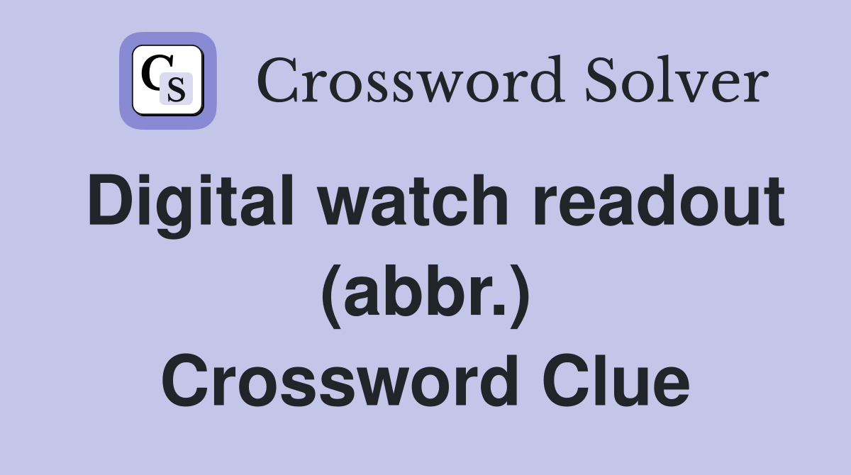 Digital watch readout (abbr.) Crossword Clue