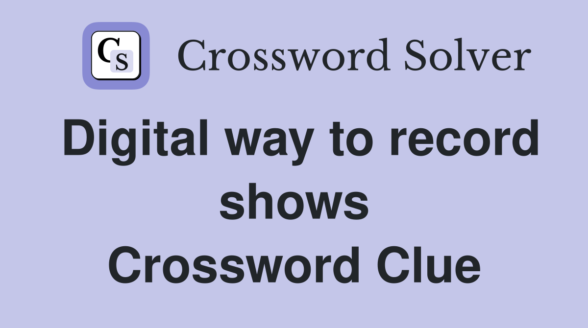 Digital way to record shows Crossword Clue