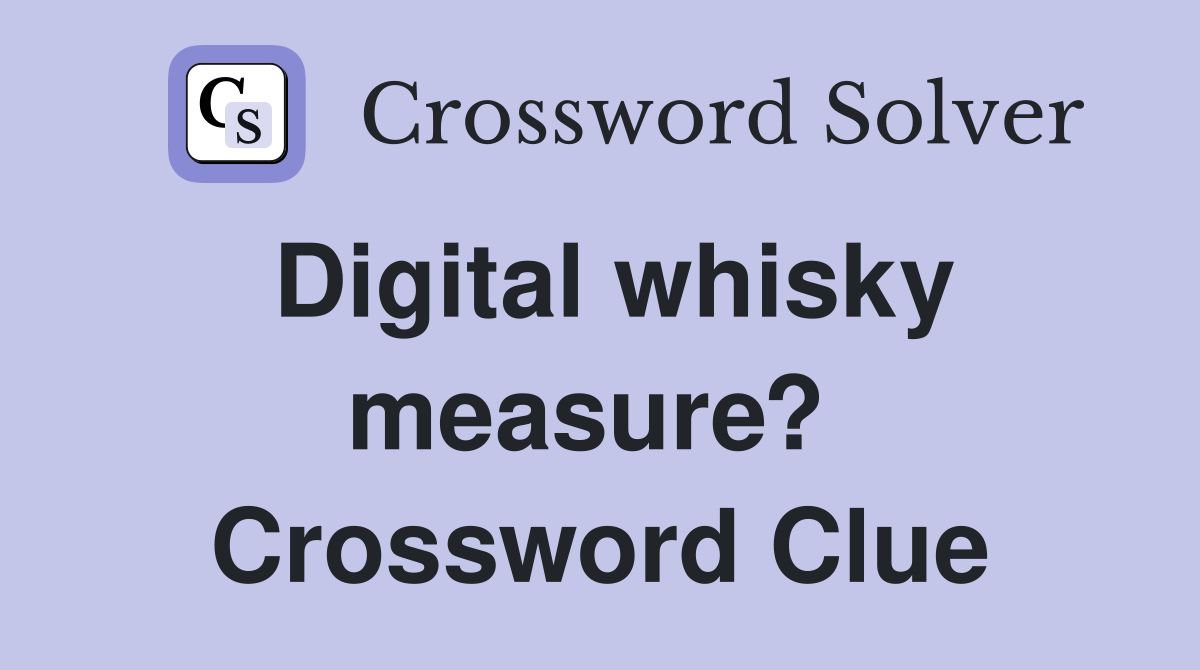 Digital whisky measure?  Crossword Clue
