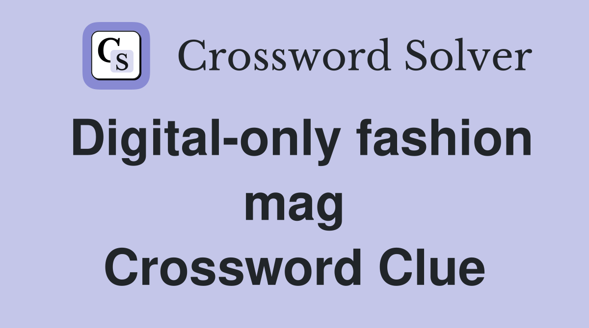 Digital-only fashion mag Crossword Clue