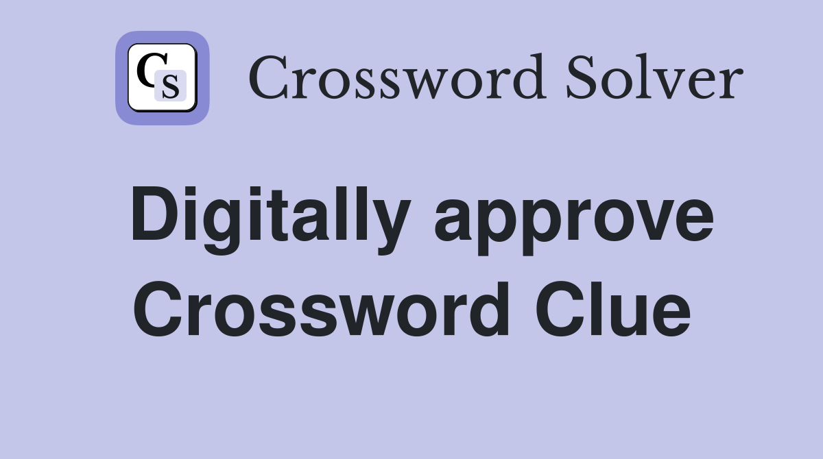 Digitally approve Crossword Clue