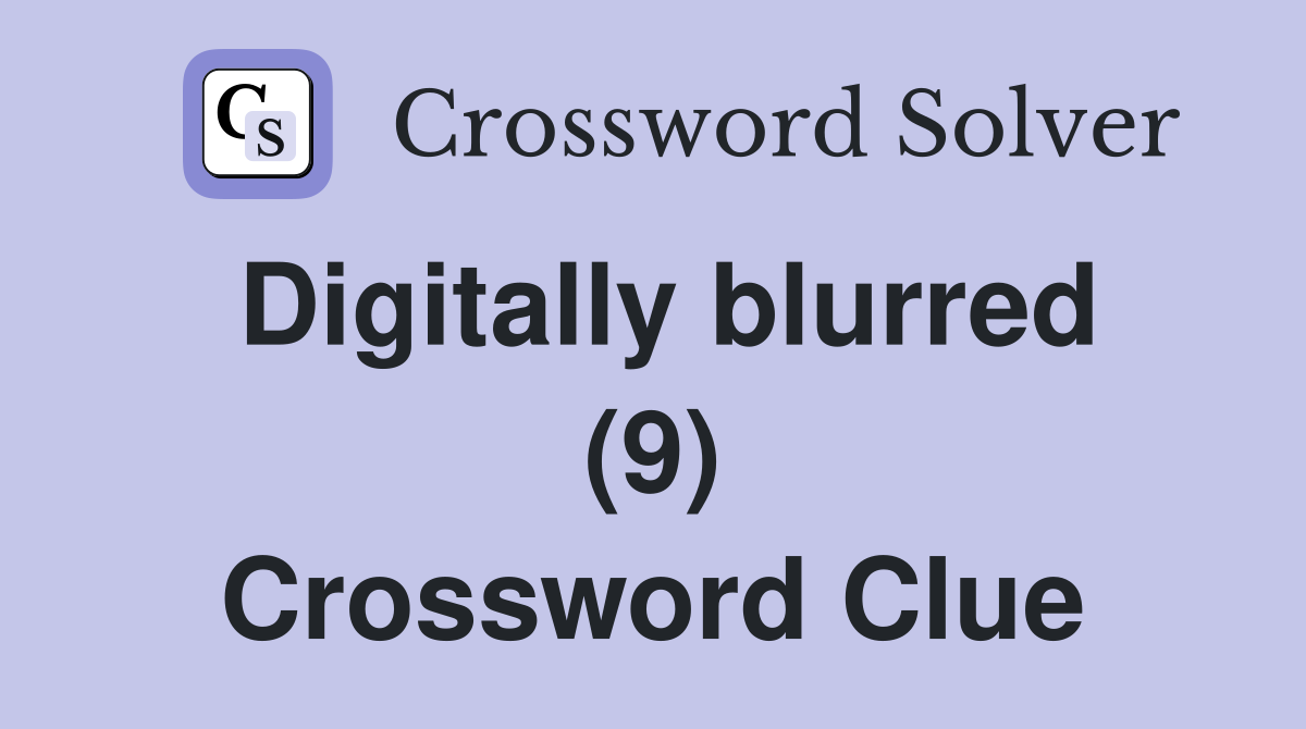 Digitally blurred (9) Crossword Clue