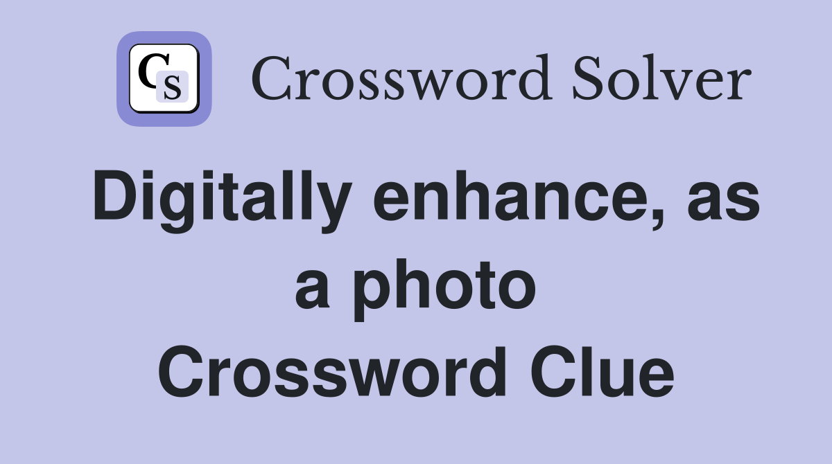 Digitally enhance, as a photo Crossword Clue