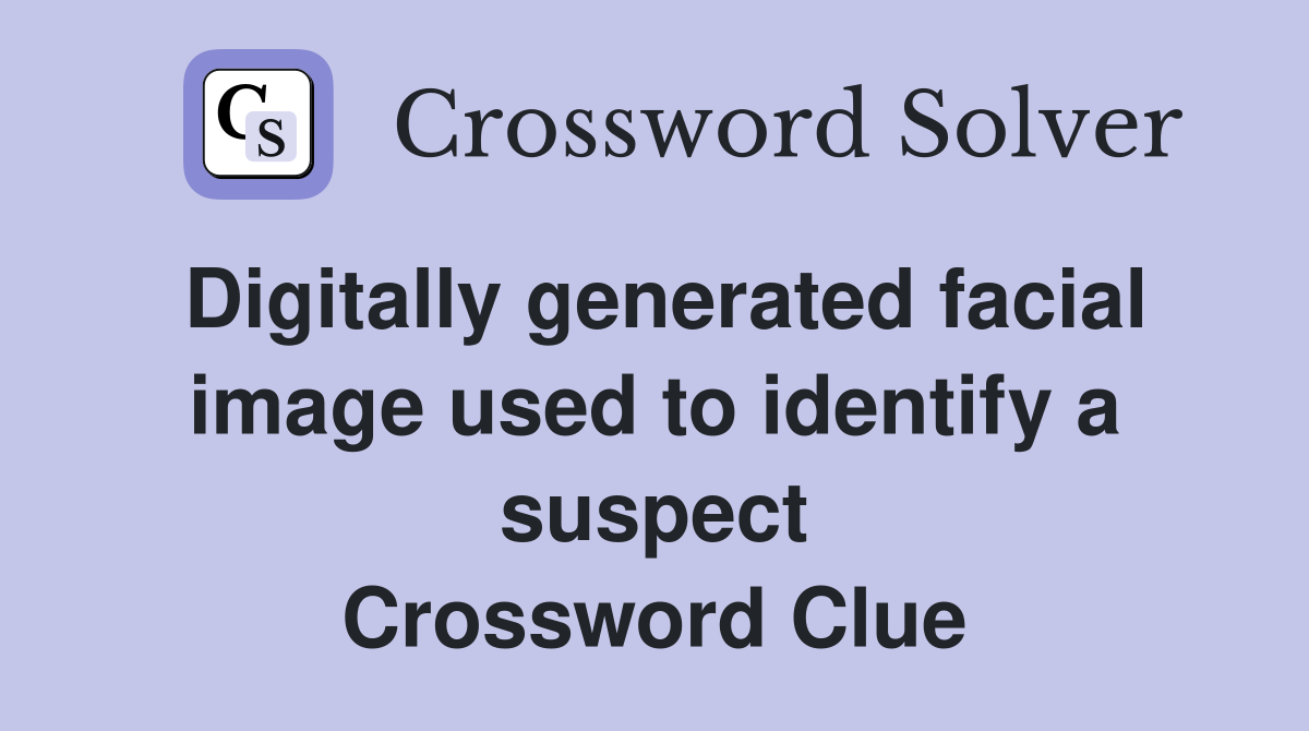 Digitally generated facial image used to identify a suspect Crossword Clue