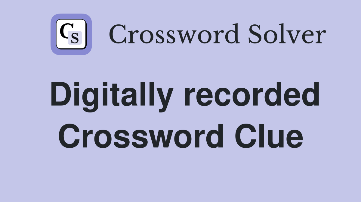 Digitally recorded Crossword Clue