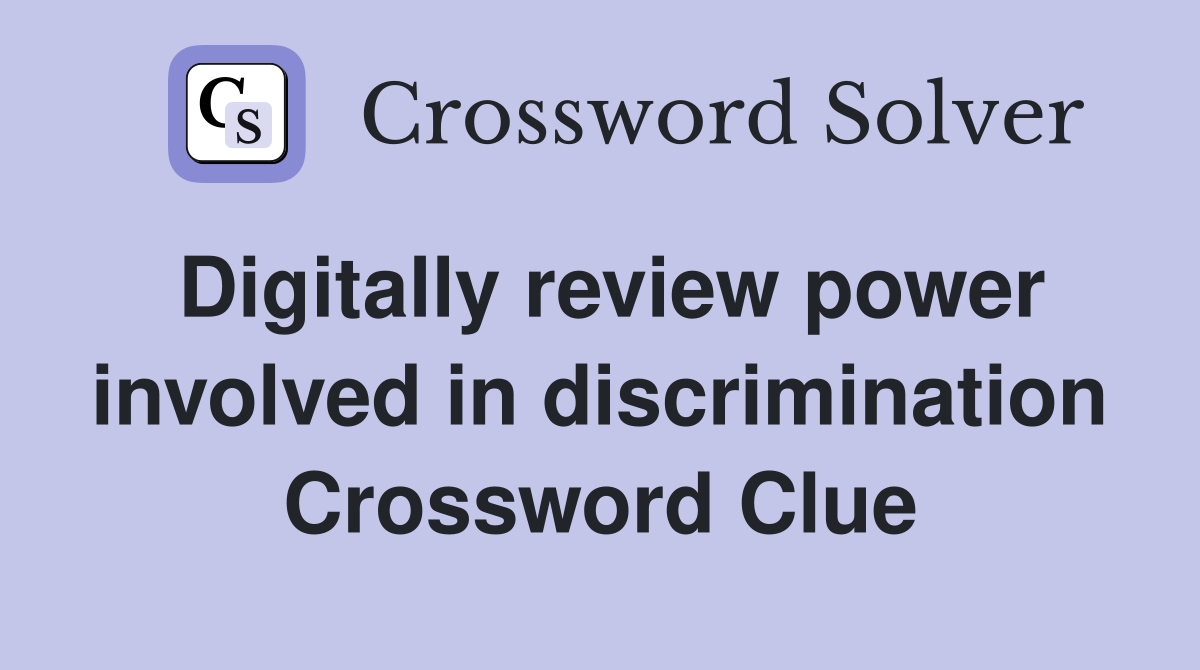Digitally review power involved in discrimination Crossword Clue