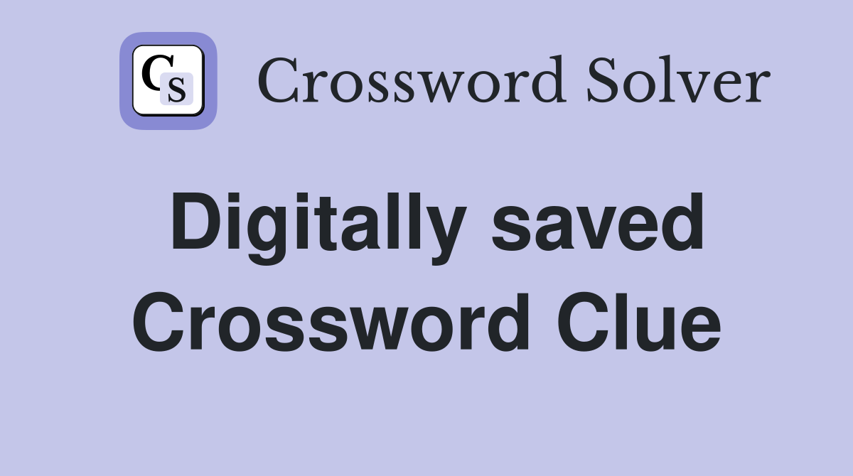 Digitally saved Crossword Clue