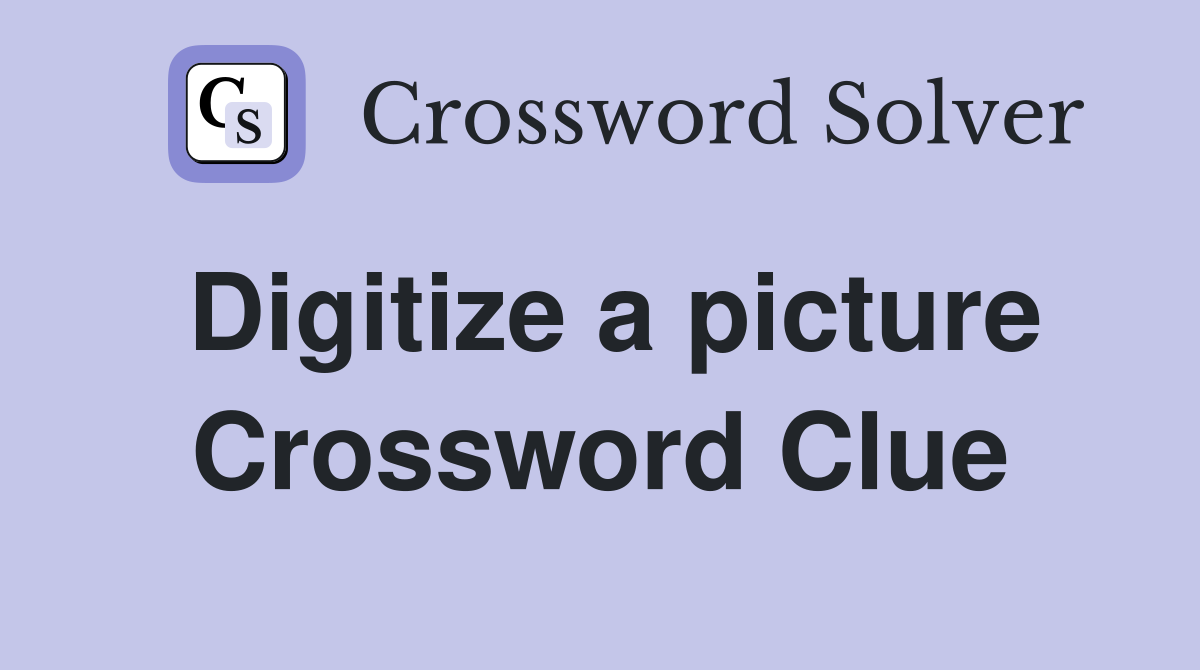 Digitize a picture Crossword Clue