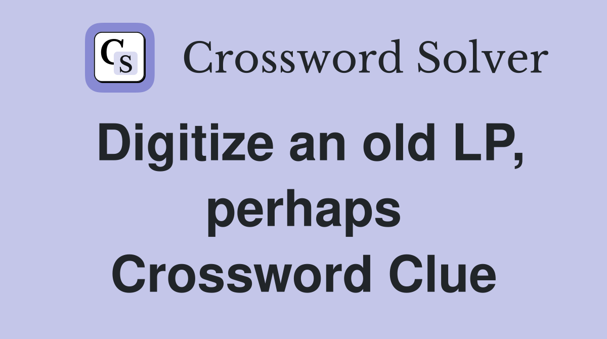 Digitize an old LP, perhaps Crossword Clue