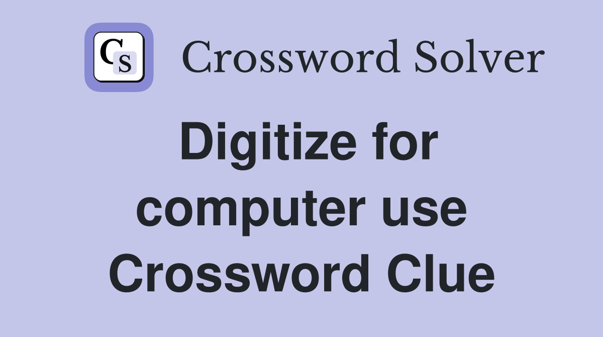 Digitize for computer use Crossword Clue