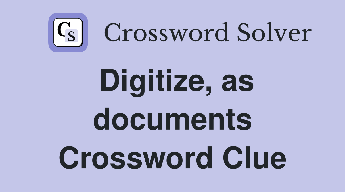 Digitize, as documents Crossword Clue