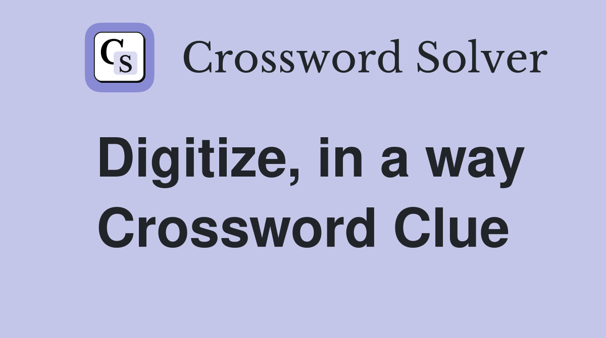 Digitize, in a way Crossword Clue