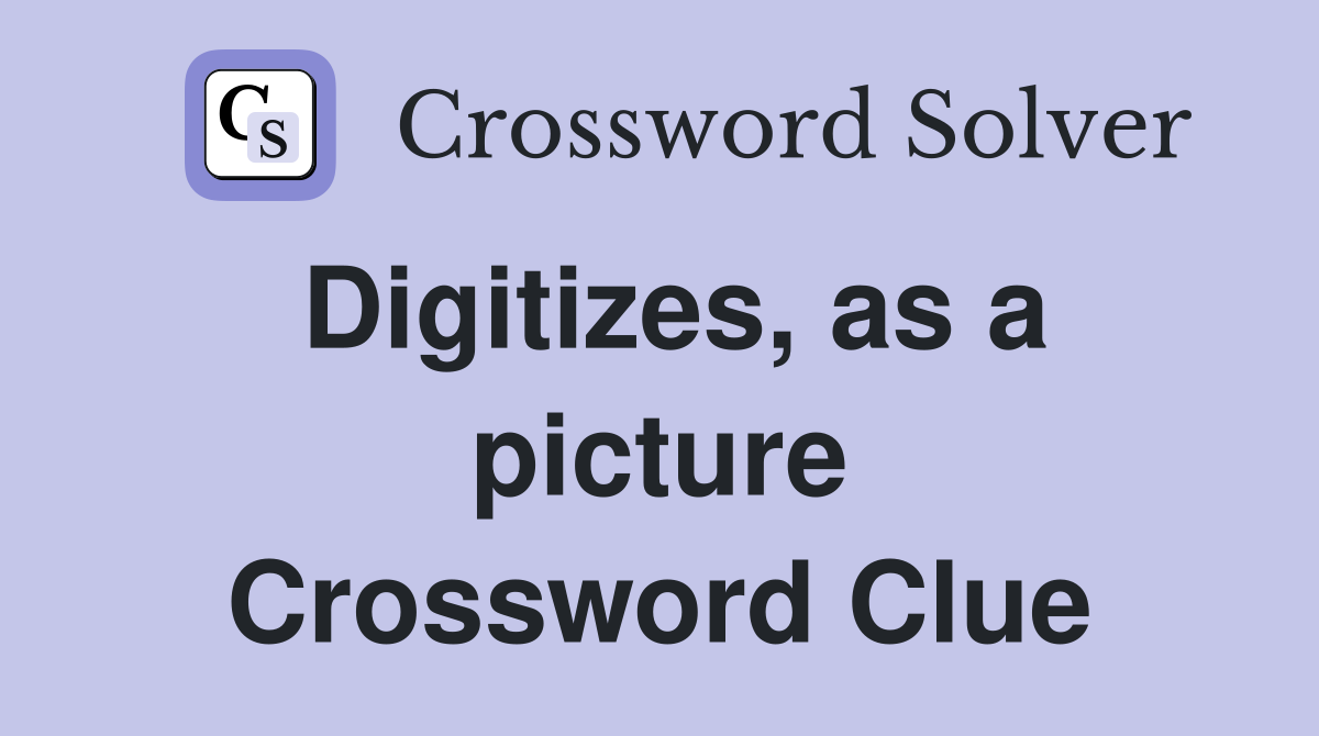 Digitizes, as a picture Crossword Clue