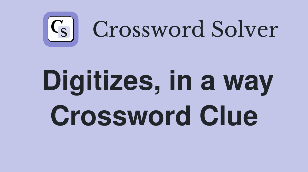 Digitizes, in a way Crossword Clue