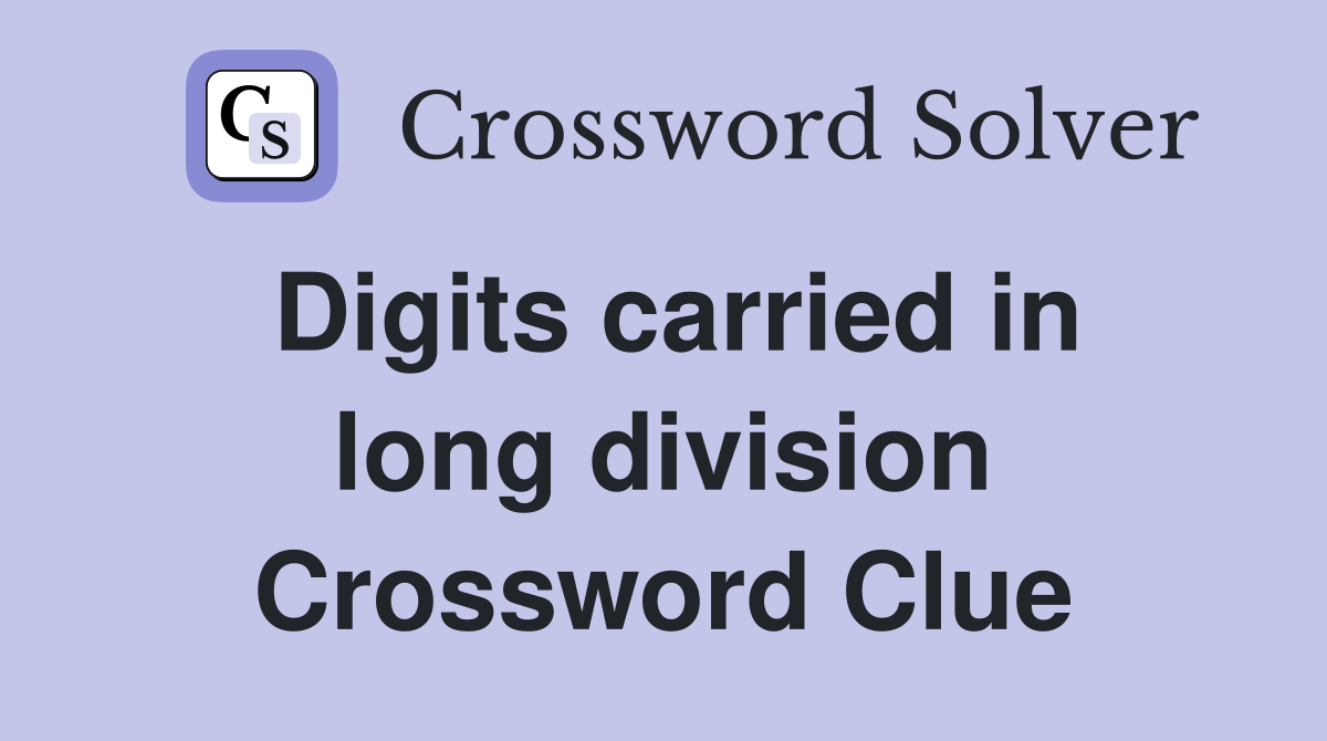 Digits carried in long division Crossword Clue