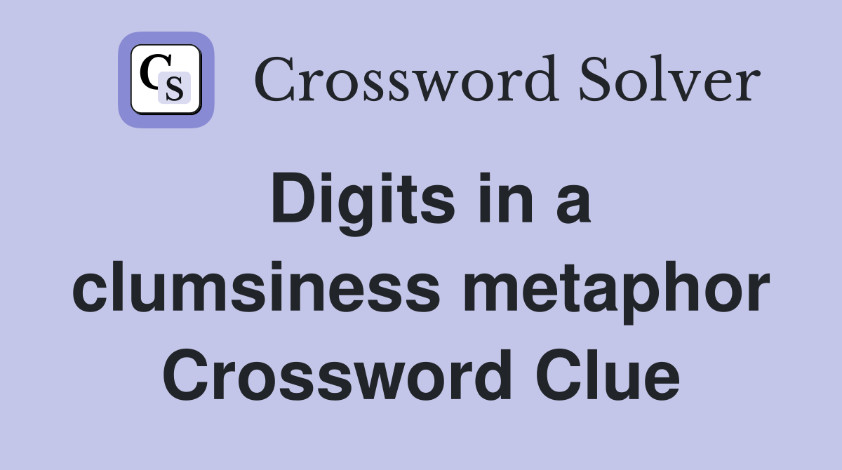 Digits in a clumsiness metaphor Crossword Clue