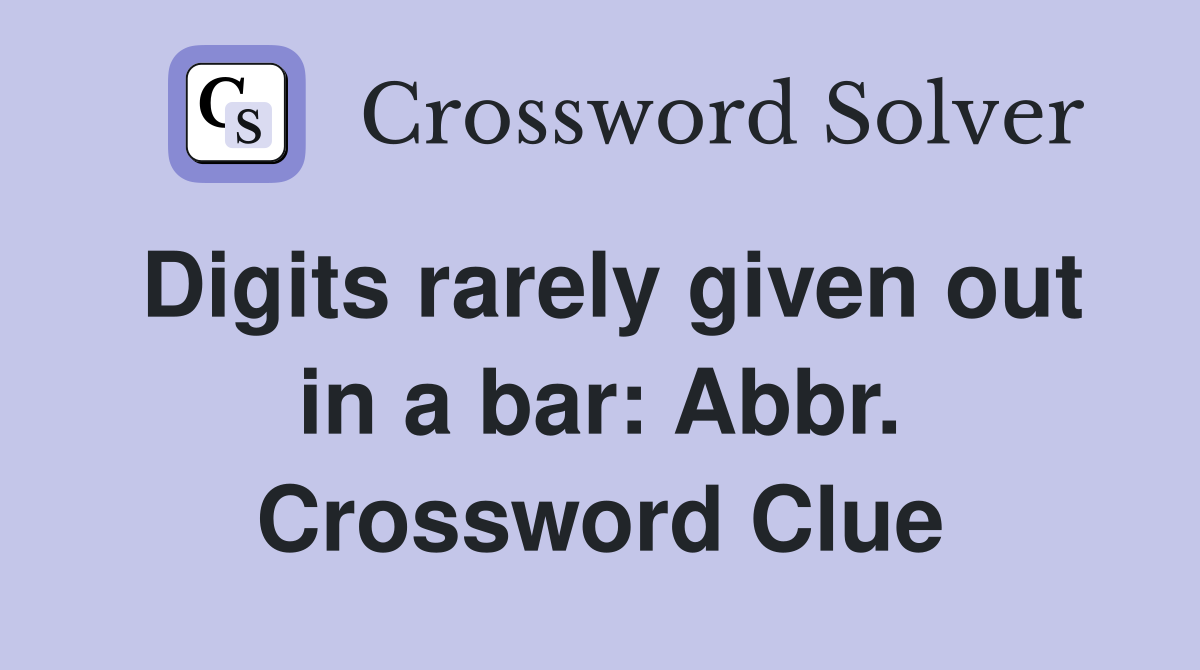 Digits rarely given out in a bar: Abbr. Crossword Clue