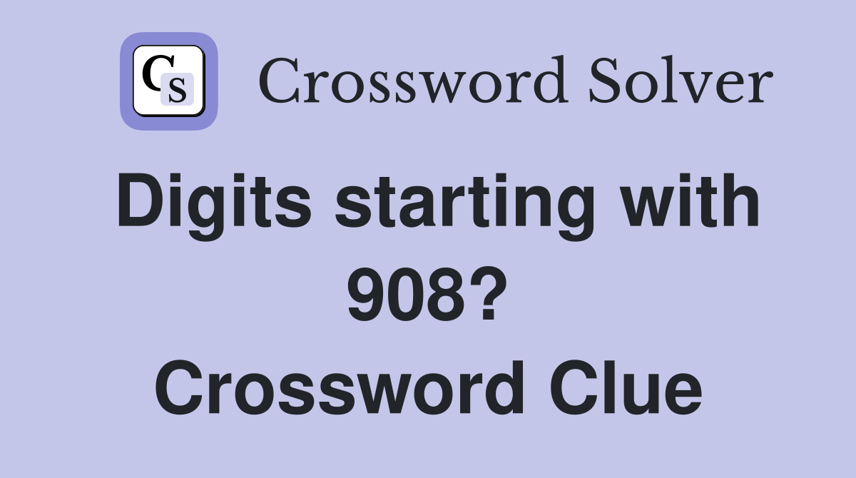 Digits starting with 908? Crossword Clue