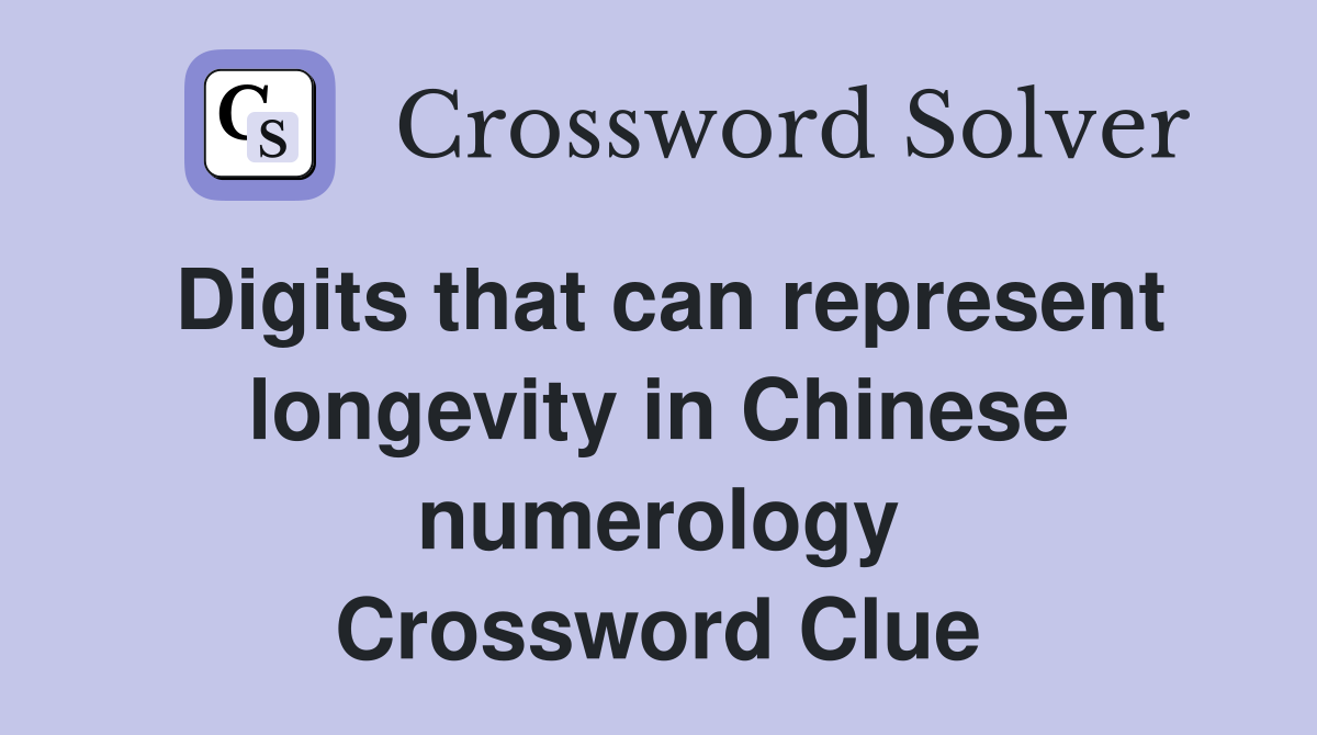 Digits that can represent longevity in Chinese numerology Crossword Clue
