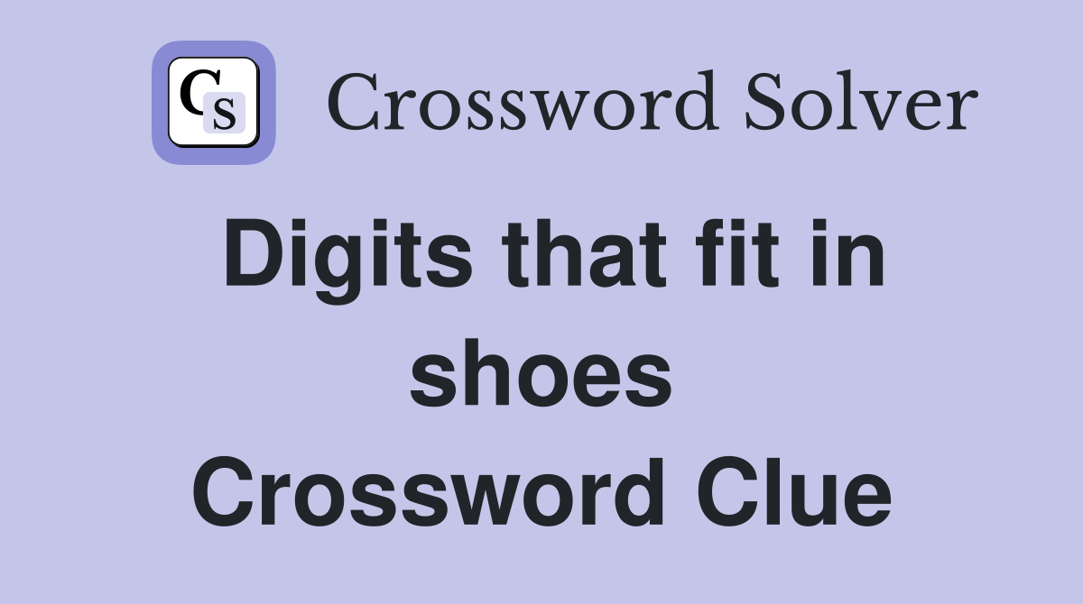 Digits that fit in shoes Crossword Clue