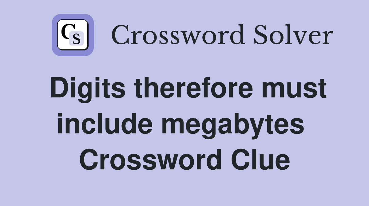 Digits therefore must include megabytes  Crossword Clue