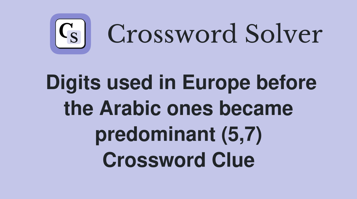 Digits used in Europe before the Arabic ones became predominant (5,7) Crossword Clue