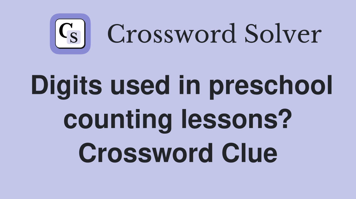 Digits used in preschool counting lessons? Crossword Clue