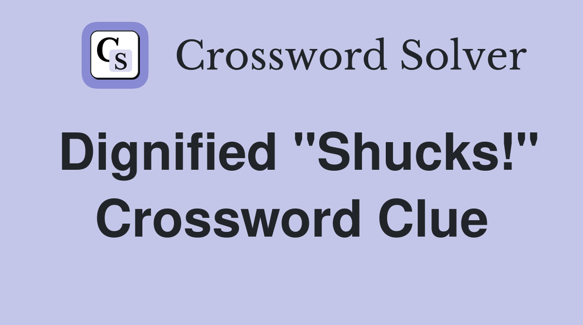 Dignified "Shucks!" Crossword Clue