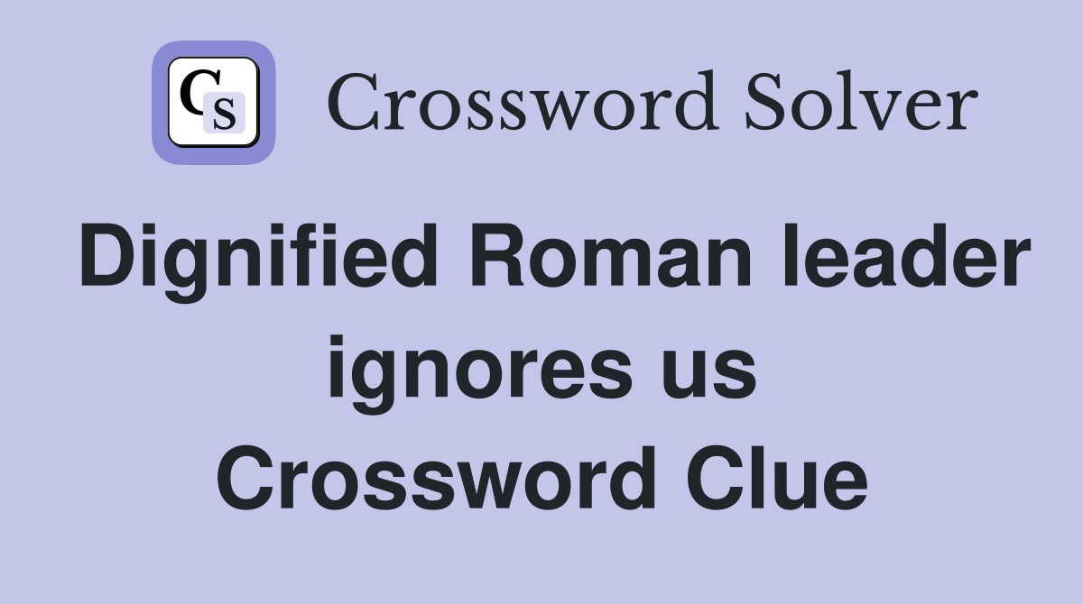 Dignified Roman leader ignores us Crossword Clue