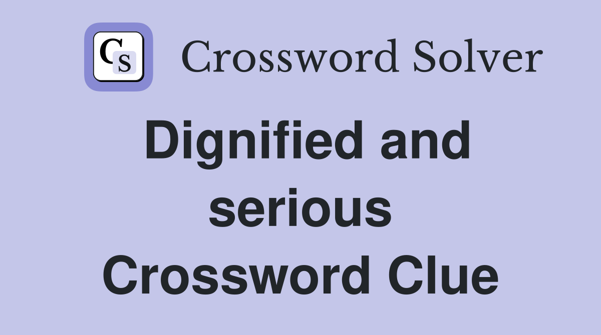 Dignified and serious Crossword Clue
