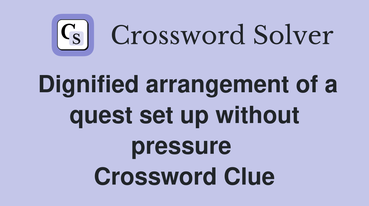 Dignified arrangement of a quest set up without pressure  Crossword Clue