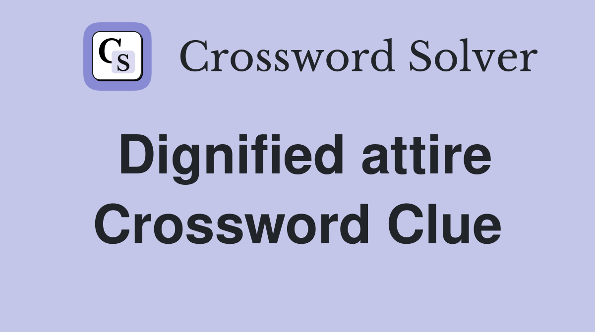 Dignified attire Crossword Clue