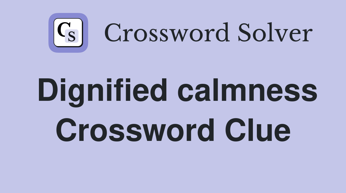 Dignified calmness Crossword Clue