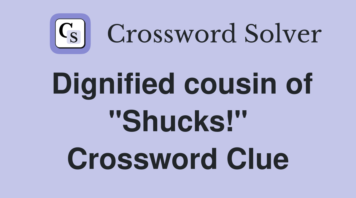 Dignified cousin of "Shucks!" Crossword Clue