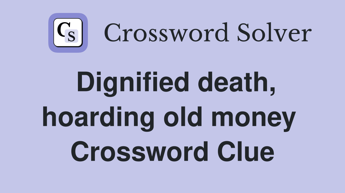 Dignified death, hoarding old money  Crossword Clue