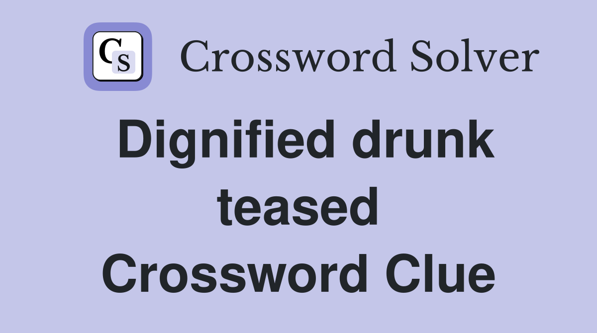 Dignified drunk teased Crossword Clue