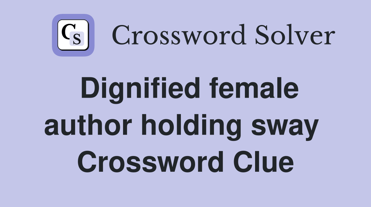 Dignified female author holding sway  Crossword Clue