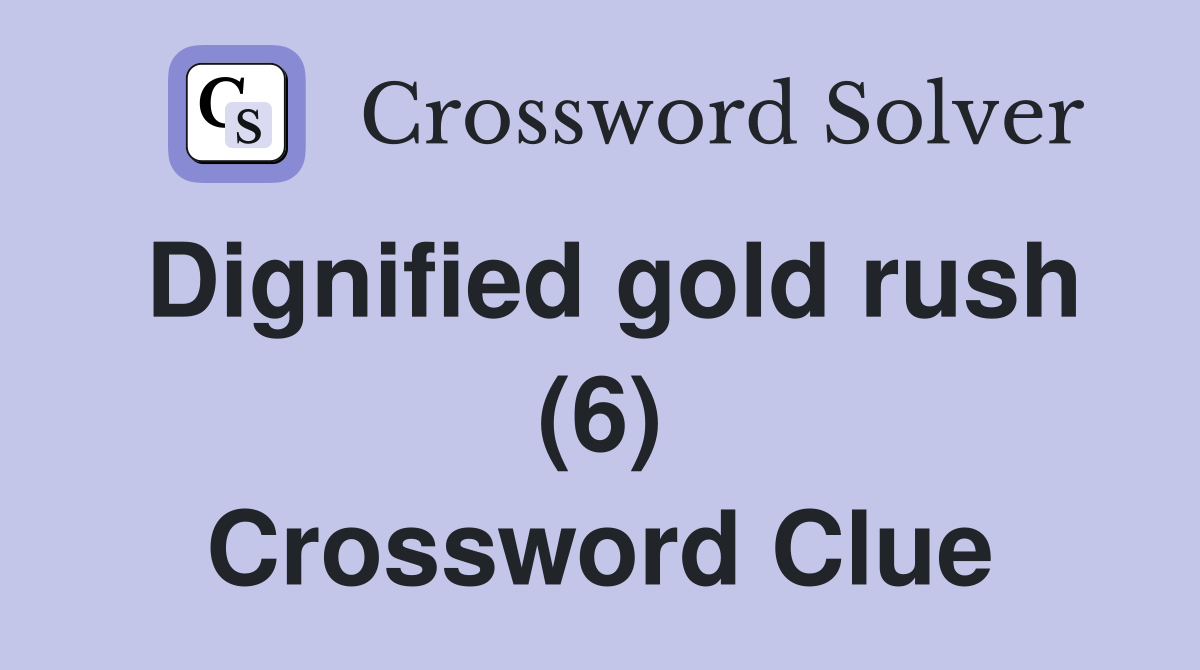 Dignified gold rush (6) Crossword Clue