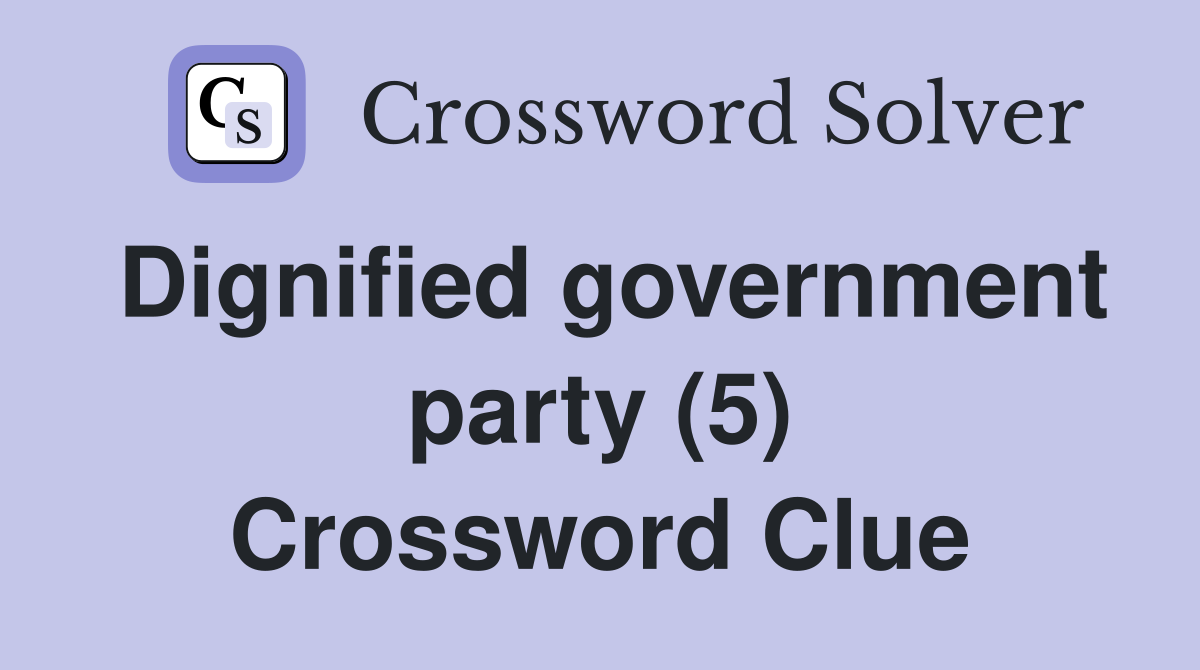 Dignified government party (5) Crossword Clue