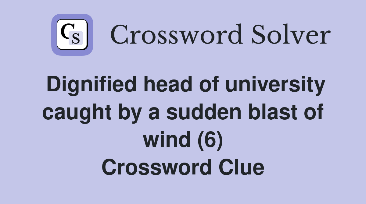 Dignified head of university caught by a sudden blast of wind (6) Crossword Clue