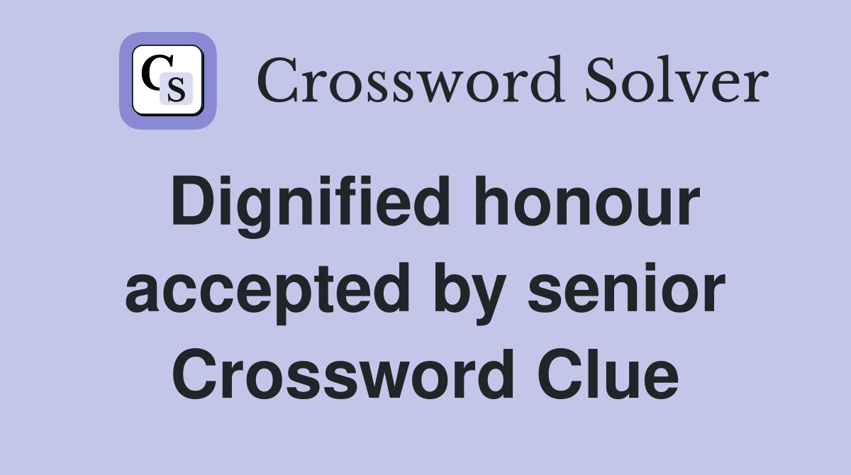 Dignified honour accepted by senior Crossword Clue