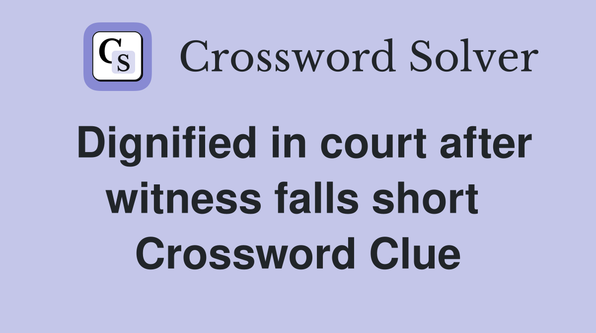 Dignified in court after witness falls short  Crossword Clue