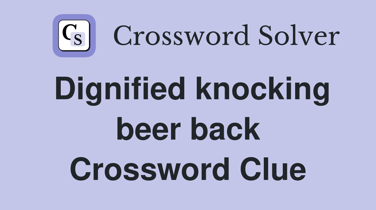 Dignified knocking beer back Crossword Clue