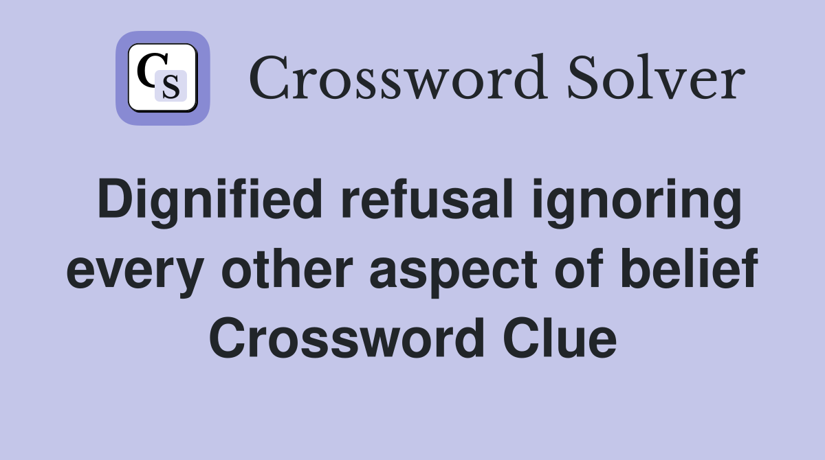 Dignified refusal ignoring every other aspect of belief Crossword Clue